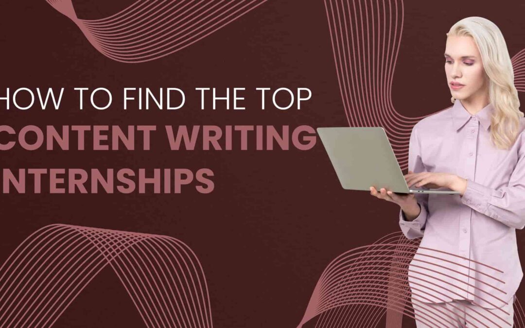 HOW TO FIND THE TOP CONTENT WRITING INTERNSHIPS IN 2023