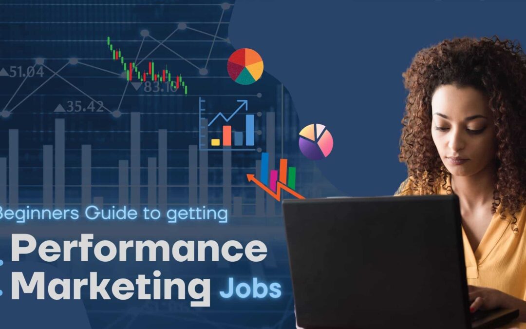 BEGINNERS GUIDE TO GETTING THE BEST PERFORMANCE MARKETING JOBS IN 2023