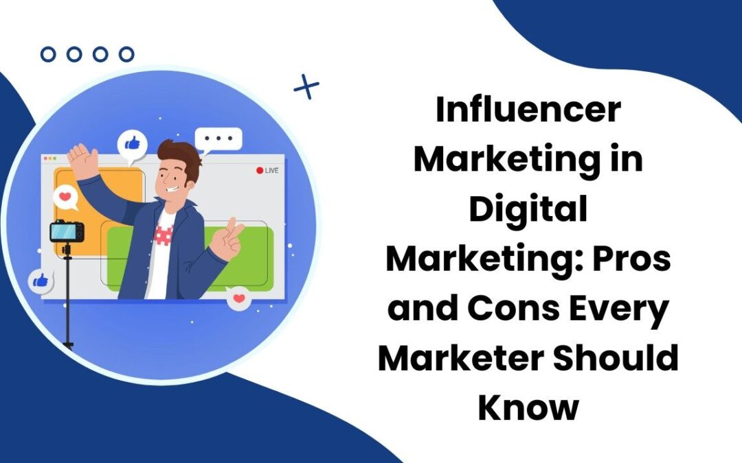 Influencer Marketing in Digital Marketing: Pros and Cons Every Marketer Should Knowinfluencer marketing in digital marketing